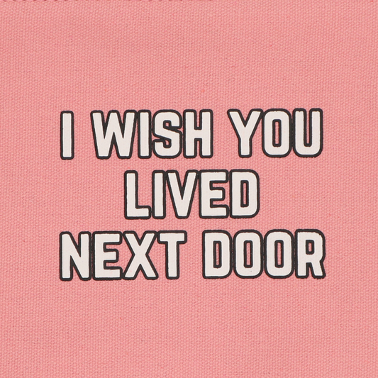 Pink Canvas Pouch I Wished You Lived Next Door